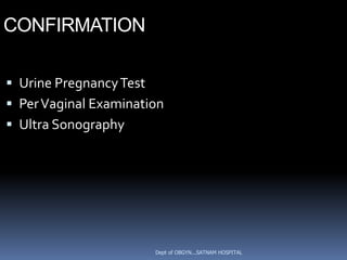 CONFIRMATION

 Urine Pregnancy Test
 Per Vaginal Examination
 Ultra Sonography




                         Dept of OBGYN...SATNAM HOSPITAL
 