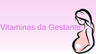 Vitaminas da Gestante
 