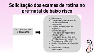 Solicitação dos exames de rotina no
pré-natal de baixo risco
 