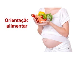 31
Orientação
alimentar
 