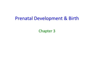 Prenatal Development & Birth
Chapter 3
 