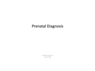 Prenatal Diagnosis
Asheber Gaym M.D.
January 2009
 