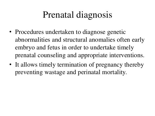 Prenatal diagnosis â¢ Procedures undertaken to diagnose genetic abnormalities and structural anomalies often early embryo a...