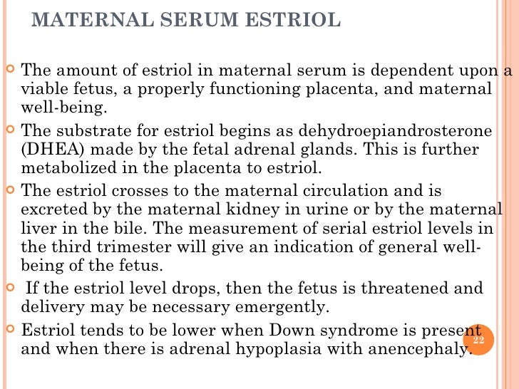 MATERNAL SERUM ESTRIOL <ul><li>The amount of estriol in maternal serum is dependent upon a viable fetus, a properly functi...