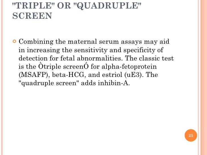 &quot;TRIPLE&quot; OR &quot;QUADRUPLE&quot; SCREEN <ul><li>Combining the maternal serum assays may aid in increasing the s...