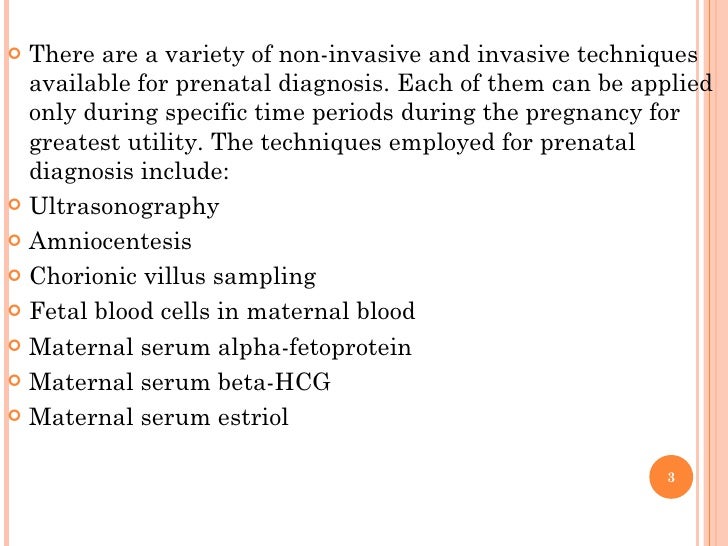 <ul><li>There are a variety of non-invasive and invasive techniques available for prenatal diagnosis. Each of them can be ...