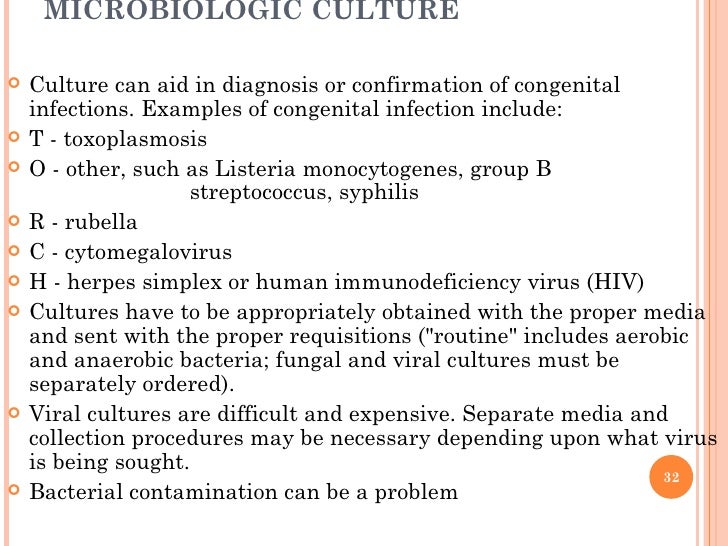 MICROBIOLOGIC CULTURE <ul><li>Culture can aid in diagnosis or confirmation of congenital infections. Examples of congenita...