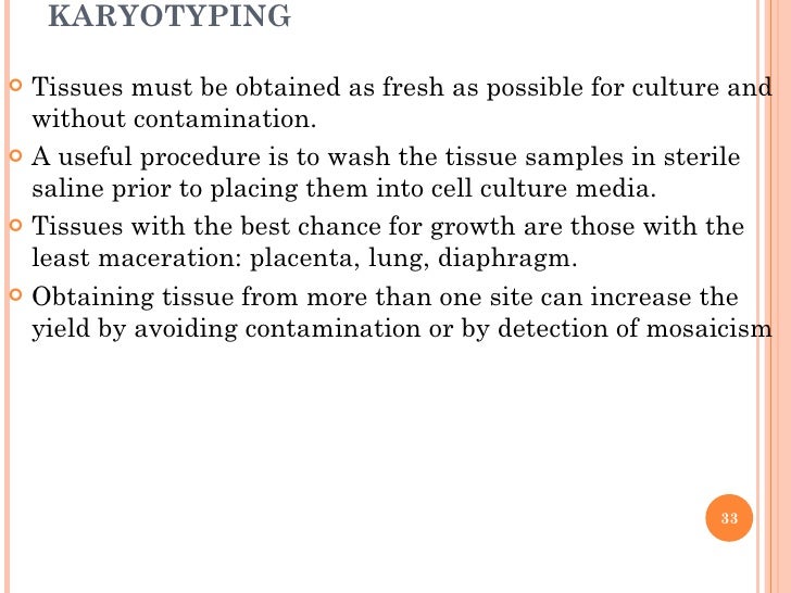 KARYOTYPING <ul><li>Tissues must be obtained as fresh as possible for culture and without contamination. </li></ul><ul><li...