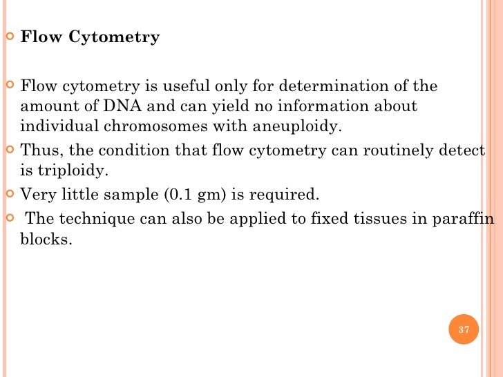 <ul><li>Flow Cytometry </li></ul><ul><li>Flow cytometry is useful only for determination of the amount of DNA and can yiel...