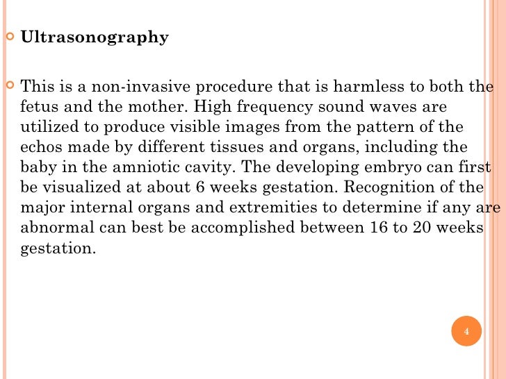 <ul><li>Ultrasonography </li></ul><ul><li>This is a non-invasive procedure that is harmless to both the fetus and the moth...