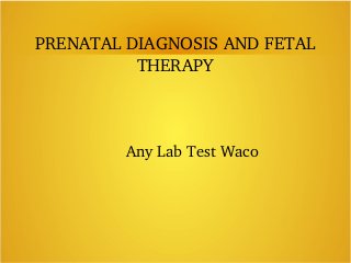 PRENATAL DIAGNOSIS AND FETAL 
THERAPY
Any Lab Test Waco
 