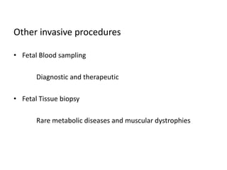 Other invasive procedures
• Fetal Blood sampling
Diagnostic and therapeutic
• Fetal Tissue biopsy
Rare metabolic diseases and muscular dystrophies
 
