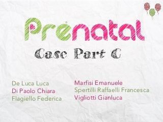 Case Part C
De Luca Luca
Di Paolo Chiara
Flagiello Federica
Marfisi Emanuele
Spertilli Raffaelli Francesca
Vigliotti Gianluca
 