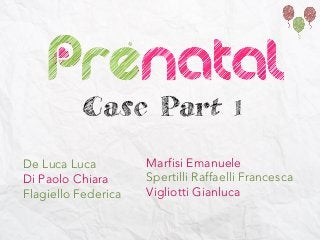 Case Part 1
De Luca Luca
Di Paolo Chiara
Flagiello Federica
Marfisi Emanuele
Spertilli Raffaelli Francesca
Vigliotti Gianluca
 