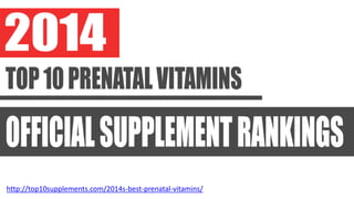 http://top10supplements.com/2014s-best-prenatal-vitamins/
 