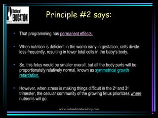 www.indiandentalacademy.com
Principle #2 says:
• That programming has permanent effects.
• When nutrition is deficient in ...