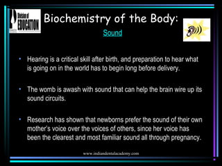 www.indiandentalacademy.com
Biochemistry of the Body:
Sound
• Hearing is a critical skill after birth, and preparation to ...