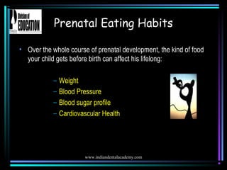 www.indiandentalacademy.com
Prenatal Eating Habits
• Over the whole course of prenatal development, the kind of food
your ...