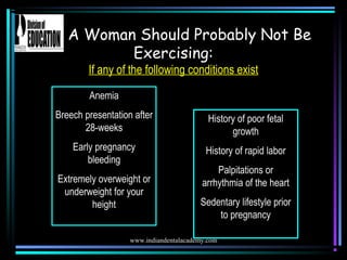 www.indiandentalacademy.com
A Woman Should Probably Not Be
Exercising:
If any of the following conditions exist
Anemia
Bre...