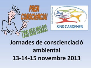 Jornades de conscienciació
ambiental
13-14-15 novembre 2013

 