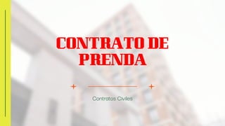 CONTRATO DE
PRENDA
Contratos Civiles
 