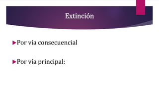 Extinción
Por vía consecuencial
Por vía principal:
 