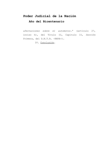 Poder Judicial de la Nación
Año del Bicentenario
afectaciones sobre el automotor…” (artículo 27,
inciso h), del Título II, Capítulo II, Sección
Primera, del D.N.T.R. -RNPA-).
IV. Conclusión.
 