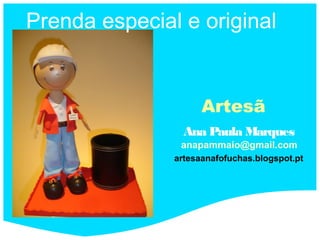 Prenda especial e original


                     Artesã
                 Ana Paula Marques
                anapammaio@gmail.com
               artesaanafofuchas.blogspot.pt
 