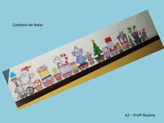 Comboio de Natal




                   A2 – Profª Rosário
 