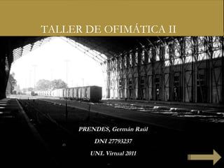 PRENDES, Germán Raúl DNI 27793237 UNL Virtual 2011 TALLER DE OFIMÁTICA II 