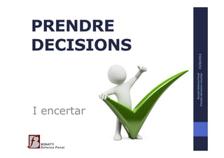 I encertar
                                                     PRENDRE
                                                     DECISIONS




                  Bonatti Defensa Penal
             Prendre decisions i encertar   25/06/2012
 