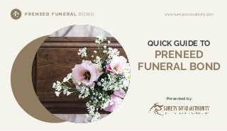 P R E N E E D F U N E R A L B O N D www.suretybondauthority.com
QUICK GUIDE TO
PRENEED
FUNERAL BOND
Presented by:
 
