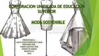 MODA SOSTENIBLE
CORPORACION UNIFICADA DE EDUCACION
SUPERIOR
 