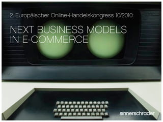 2. Europäischer Online-Handelskongress 10/2010:

NEXT BUSINESS MODELS
IN E-COMMERCE
 