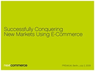 Successfully Conquering
New Markets Using E-Commerce
 