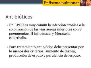 Antibióticos
• En EPOC es muy común la infección crónica o la
colonización de las vías aéreas inferiores con S
pneumoniae,...