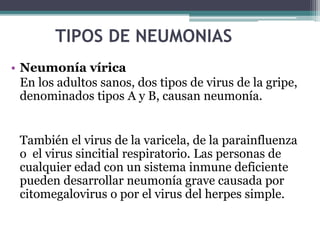TIPOS DE NEUMONIAS
• Neumonía por hongos
Se debe frecuentemente a tres tipos de hongos:
• Histoplasma capsulatum, que caus...
