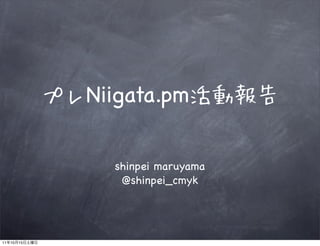 プレNiigata.pm活動報告


                   shinpei maruyama
                    @shinpei_cmyk




11   10   15
 