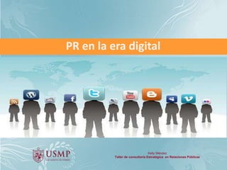PR en la era digital
Kelly Méndez
Taller de consultoría Estratégica en Relaciones Públicas
 