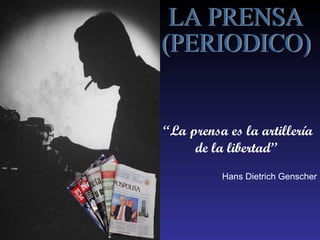 LA PRENSA (PERIODICO) “ La prensa es la artillería   de la libertad” Hans Dietrich Genscher 