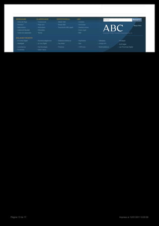 ESPECIALES              CLASIFICADOS             INSTITUCIONAL            ABC                      Buscar                                       Buscar
      Visita del Papa         Tusanuncios              Máster ABC               Contacto
      Fórmula 1               Pisos.com                Museo ABC                Anúnciese
                                                                                                                                                       Mapa Web
      Motociclismo            Autocasión               Suscripción ABC papel    Quiénes somos
      Lotería de Navidad      Infoempleo                                        Aviso Legal
      Todos los especiales    Tienda                                            RSS                   Copyright © ABC Periódico Electrónico S.L.U.


     ENLACES VOCENTO
      El Correo Digital       Elcomerciodigital.com    Eldiariomontañes.es      HoyCinema       Dalealplay                    Hoydigital
      Idealdigital            La Voz Digital           Hoy Motor                Qué             Larioja.com
                                                                                                                              SUR Digital
      Laverdad.es             HoyTecnología            Finanzas                 11870.com       NorteCastilla.es              Las Provincias Digital
      Puntoradio              Diario Vasco




Página 13 de 17                                                                                                               Impreso el 12/01/2011 9:05:56
 