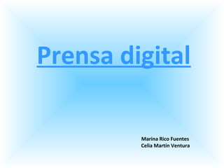 Prensa digital
Marina Rico Fuentes
Celia Martín Ventura
 