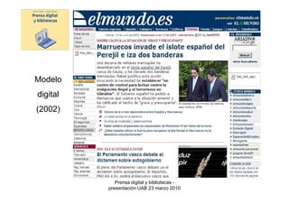 Modelo
digital
(2002)




             Prensa digital y bibliotecas -
          presentación UAB 23 marzo 2010
 