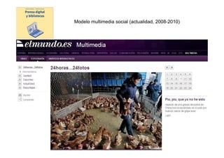 Modelo multimedia social (actualidad, 2008-2010)




Modelo
digital




                 Prensa digital y bibliotecas -
              presentación UAB 23 marzo 2010
 