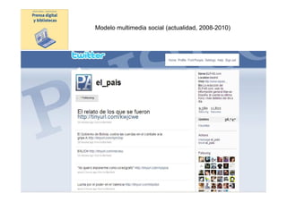 Modelo multimedia social (actualidad, 2008-2010)




Modelo
digital




                 Prensa digital y bibliotecas -
              presentación UAB 23 marzo 2010
 
