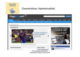 Características: Hipertextualidad




           Prensa digital y bibliotecas -
        presentación UAB 23 marzo 2010
 