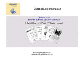 Búsqueda de información




   Prensa digital y bibliotecas -
presentación UAB 23 marzo 2010
 