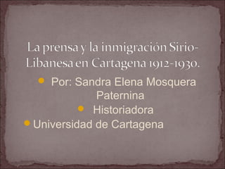  Por: Sandra Elena Mosquera
             Paternina
           Historiadora
Universidad de Cartagena
 