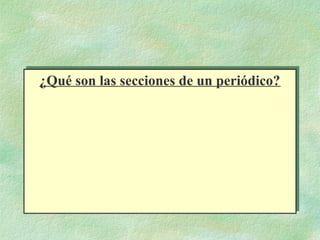 ¿Qué son las secciones de un periódico?¿Qué son las secciones de un periódico?
 