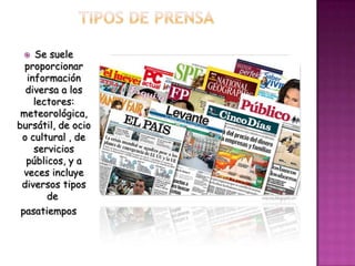    Se suele
  proporcionar
   información
  diversa a los
     lectores:
 meteorológica,
bursátil, de ocio
 o cultural , de
     servicios
  públicos, y a
  veces incluye
 diversos tipos
        de
 pasatiempos
 